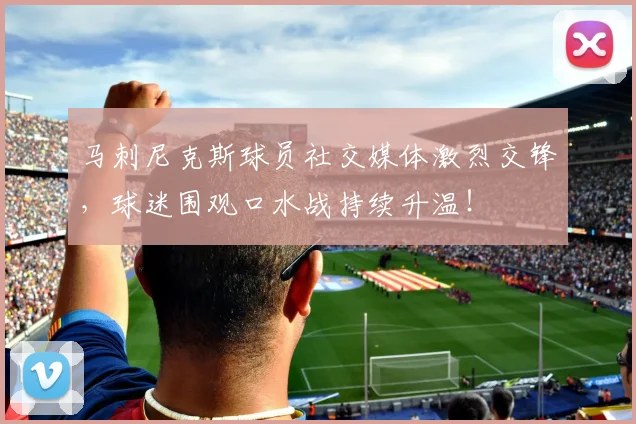 马刺尼克斯球员社交媒体激烈交锋，球迷围观口水战持续升温！