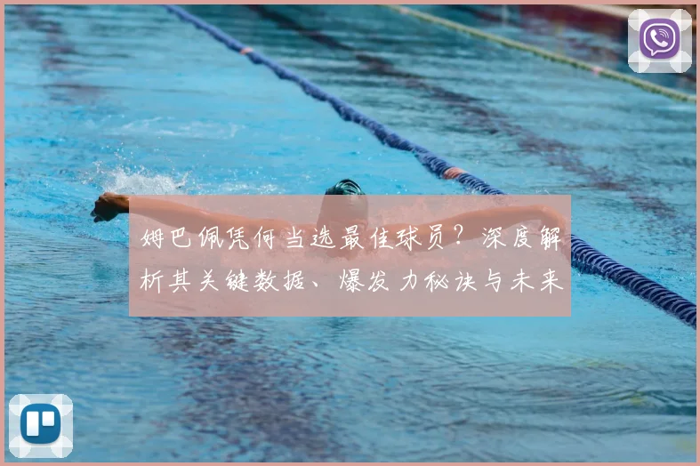 姆巴佩凭何当选最佳球员?深度解析其关键数据、爆发力秘诀与未来潜力