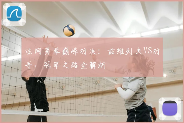 法网男单巅峰对决：兹维列夫VS对手，冠军之路全解析