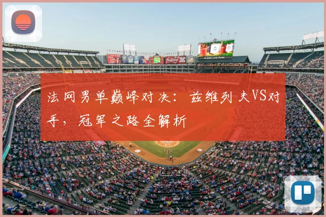 法网男单巅峰对决：兹维列夫VS对手，冠军之路全解析